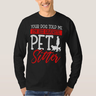Your Dog Told Me I'm His Favourite Pet Sitter T-Shirt