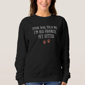 Your Dog Told Me That I'm His Favourite Pet Sitter Sweatshirt