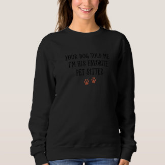 Your Dog Told Me That I'm His Favourite Pet Sitter Sweatshirt