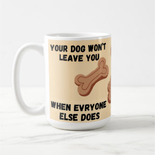 Your Dog Won’t Leave You When Everyone Else Does Coffee Mug