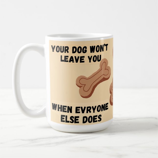 Your Dog Won’t Leave You When Everyone Else Does  Coffee Mug (Left)