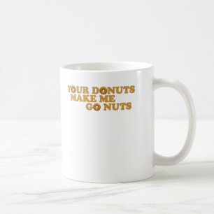 Your Doughnuts Make Me Go Nuts Coffee Mug