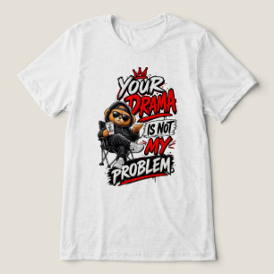 Your Drama Is Not My Problem Quote Design Tri-Blend Shirt