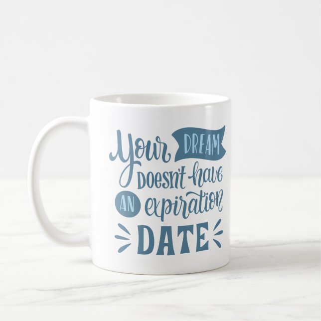 YOUR DREAM DOESN'T HAVE AN EXPIRATION DATE COFFEE MUG (Left)