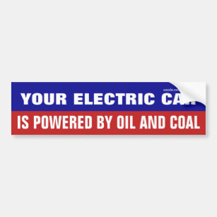 Your Electric Car Is Powered By Oil And Coal Bumper Sticker