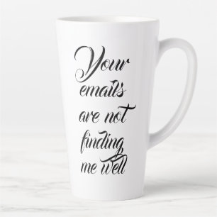 Your emails are not finding me well latte mug
