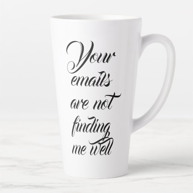 Your emails are not finding me well latte mug (Right)