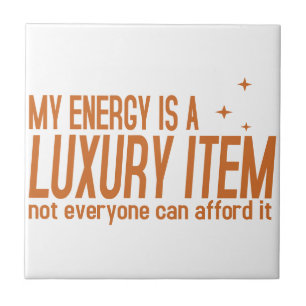 Your Energy is a Luxury Item Ceramic Tile
