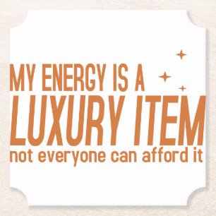 Your Energy is a Luxury Item Paper Coaster