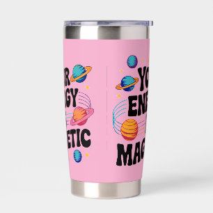 Your Energy Is Magnetic Insulated Tumbler