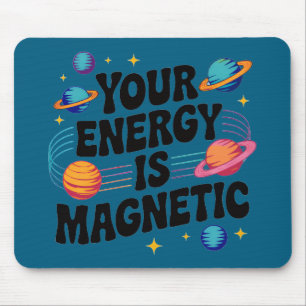 Your Energy Is Magnetic Mouse Pad