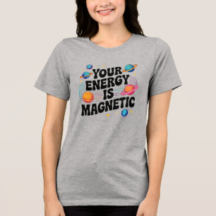 Your Energy Is Magnetic Tri-Blend Shirt