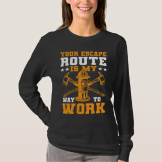 Your Escape Route Is My Way To Work I Firefighter T-Shirt