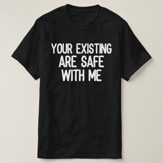 Your Existing Are Safe With Me T-Shirt (Design Front)