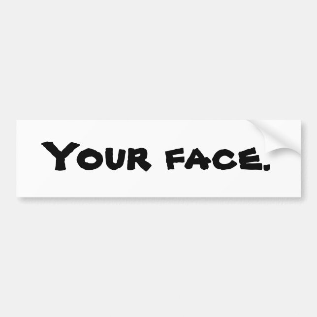 Your face. Bumper Sticker (Front)