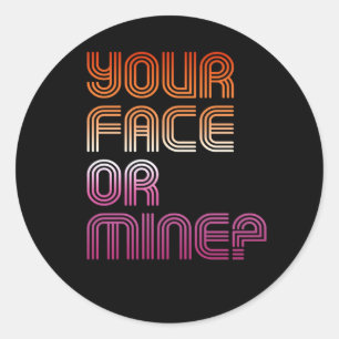 YOUR FACE OR MINE? T-Shirt Classic Round Sticker