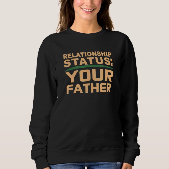 Your Father Relationship Dad Status Single Dating  Sweatshirt (Front)