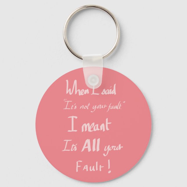 Your Fault funny argument Quote Key Ring (Front)