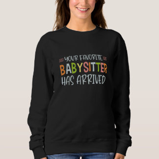 Your Favorite Babysitter Has Arrived Profession Ba Sweatshirt