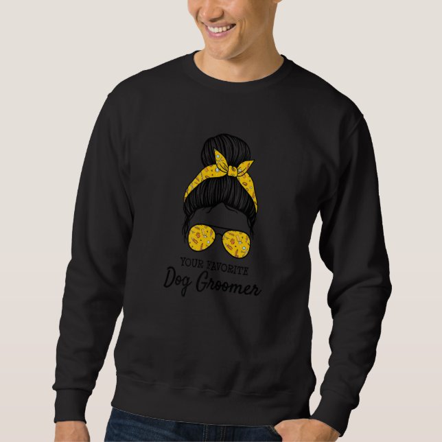 Your Favorite Dog Groomer Dog Grooming Artist Groo Sweatshirt (Front)