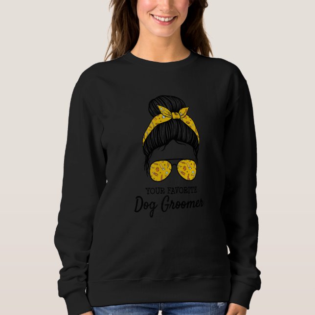 Your Favorite Dog Groomer Dog Grooming Artist Groo Sweatshirt (Front)