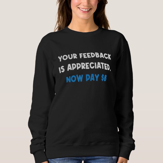 Your Feedback is Appreciated Now pay 8  Quote Sweatshirt (Front)
