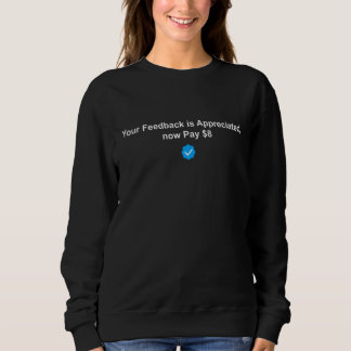 Your feedback is appreciated now pay 8  Sarcasm Qu Sweatshirt