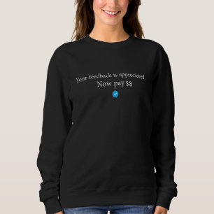 Your feedback is appreciated now pay 8 sweatshirt