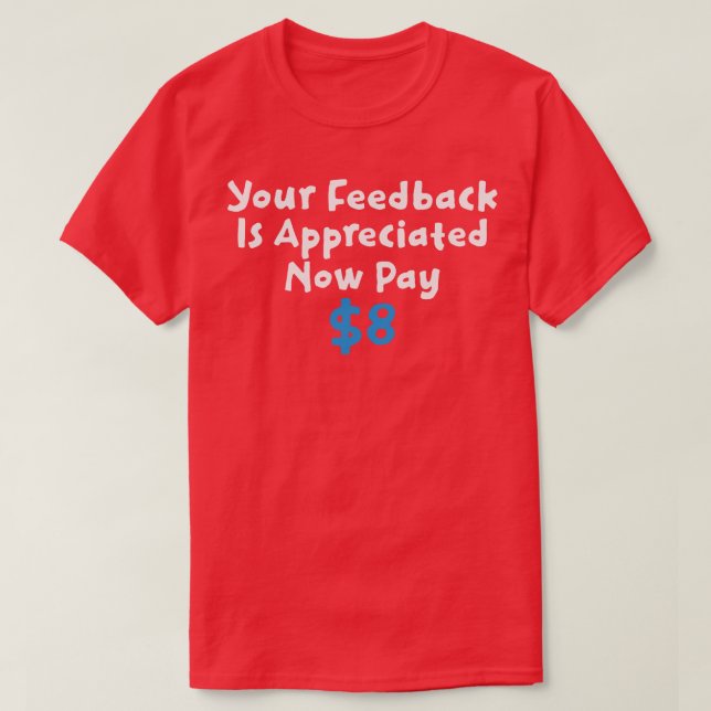Your Feedback Is Appreciated Now Pay T-Shirt (Design Front)