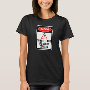 Your Feelings Are Not My Concern Warning Sign Sarc T-Shirt