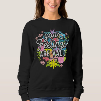 Your Feelings Are Valid  Flower Mental Health Awar Sweatshirt