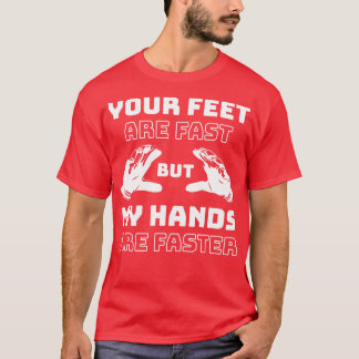 Your Feet Are Fast My Hands Are Faster T-Shirt