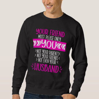 Your Friend Just Needs To Like You  Relationship Sweatshirt