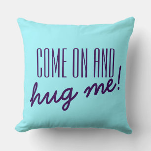 Your funny saying: COME ON AND hug me! Cushion