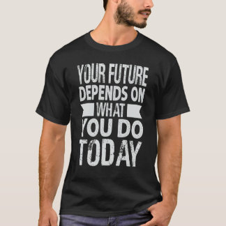 Your Future Depends On What You Do Today   Inspira T-Shirt