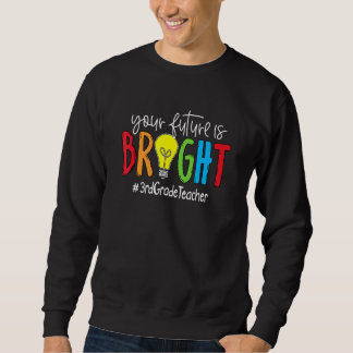 Your Future Is Bright 3rd Grade Teacher Sweatshirt