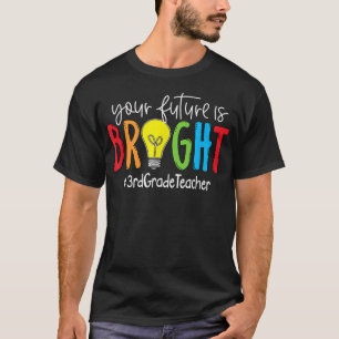 Your Future Is Bright 3rd Grade Teacher  T-Shirt