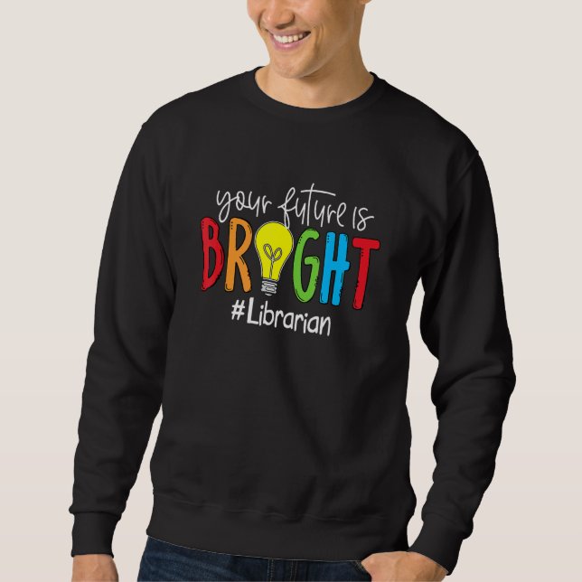 Your Future Is Bright Librarian Sweatshirt (Front)
