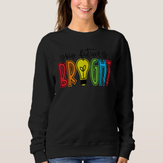 Your Future Is Bright Teacher Life Teacher Appreci Sweatshirt