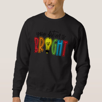 Your Future Is Bright Teacher Life Teacher Appreci Sweatshirt