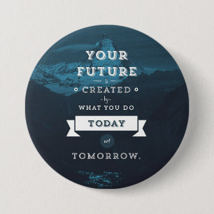 Your Future Is Created By What You Do Today 7.5 Cm Round Badge