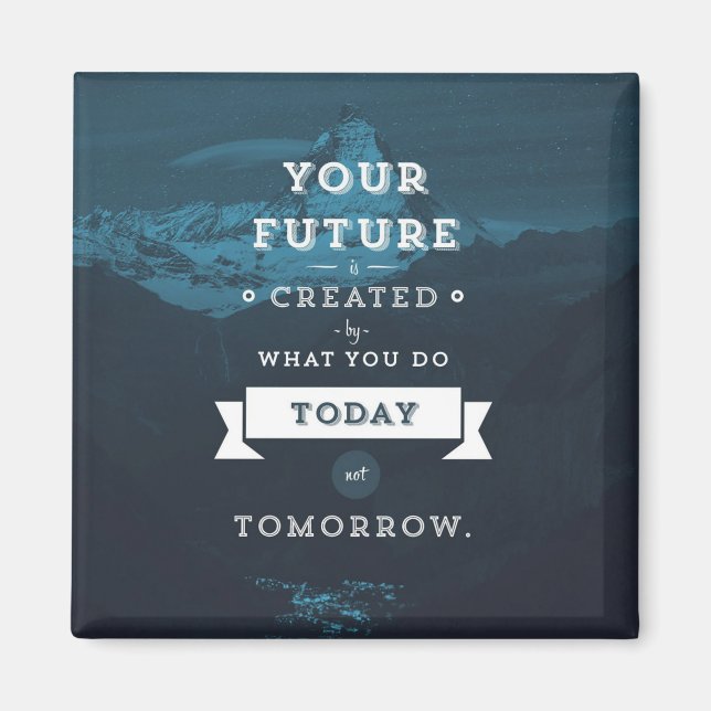 Your Future Is Created By What You Do Today Magnet (Front)
