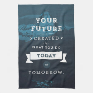 Your Future Is Created By What You Do Today Tea Towel