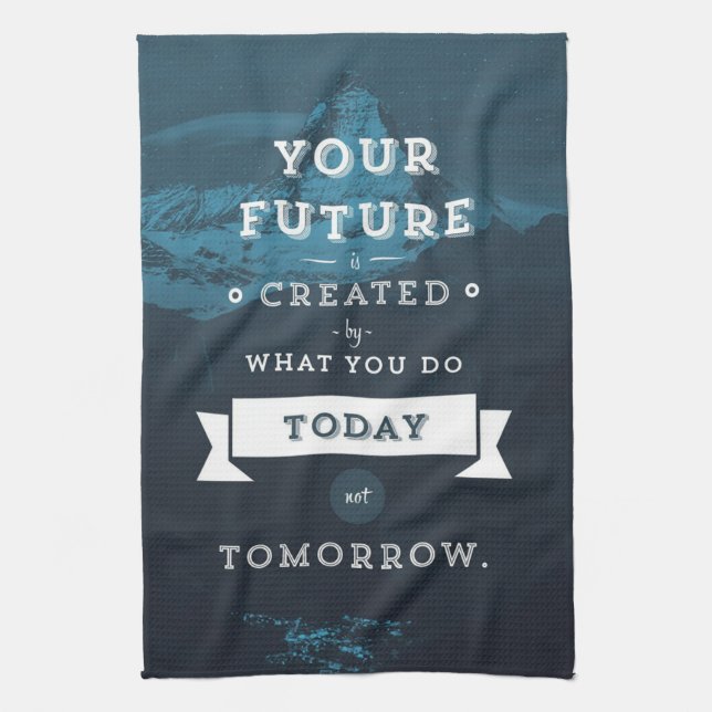 Your Future Is Created By What You Do Today Tea Towel (Vertical)