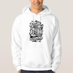 Your Future is Created Today Hoodie