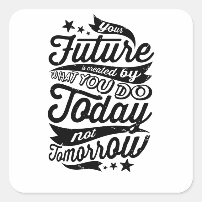 Your Future is Created Today Square Sticker (Front)