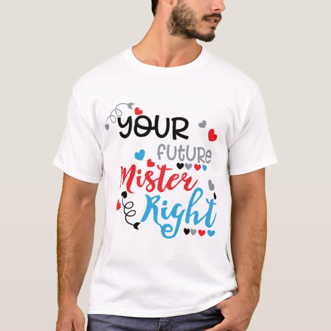 Your Future Mister Right T-Shirt (Front)
