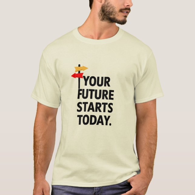 Your Future Starts Today T-Shirt (Front)