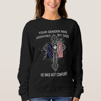 Your Gender Was Assigned By God He Was Not Confuse Sweatshirt