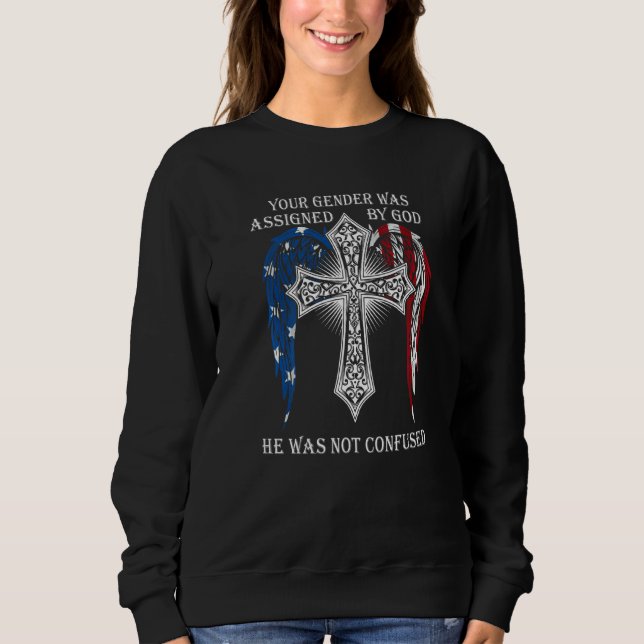 Your Gender Was Assigned By God He Was Not Confuse Sweatshirt (Front)
